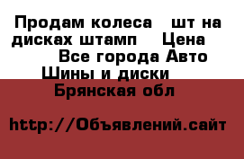 Продам колеса 4 шт на дисках штамп. › Цена ­ 4 000 - Все города Авто » Шины и диски   . Брянская обл.